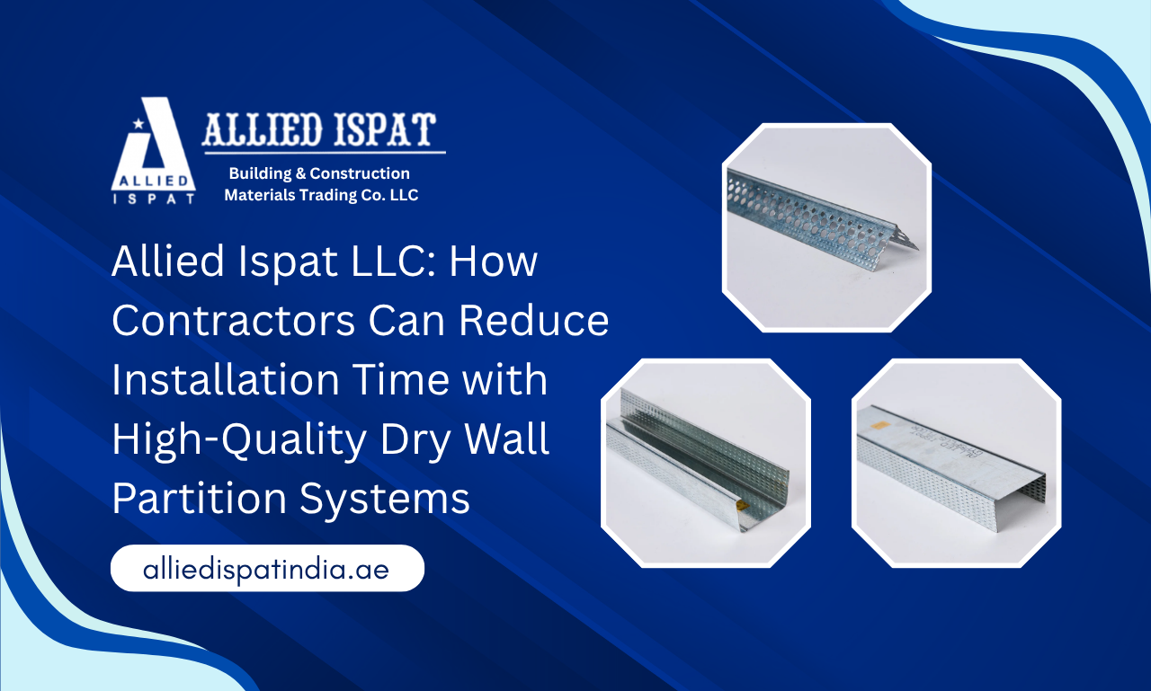 Allied Ispat LLC How Contractors Can Reduce Installation Time with High-Quality Dry Wall Partition Systems