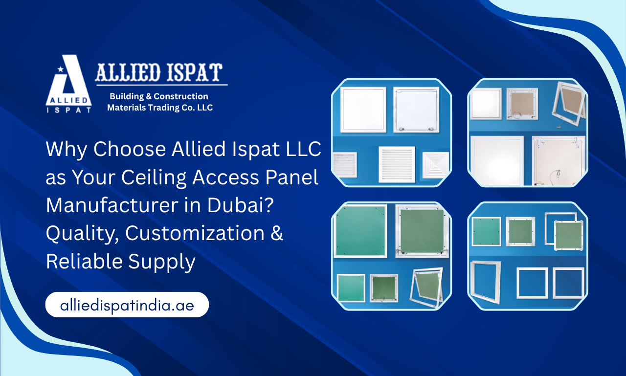 Why Choose Allied Ispat LLC as Your Ceiling Access Panel Manufacturer in Dubai Quality, Customization & Reliable Supply